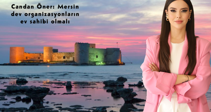 Candan Öner: Mersin dev organizasyonların ev sahibi olmalı
