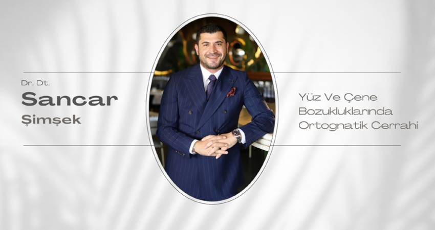 Dr. Dt. Sancar Şimşek: Yüz Ve Çene Bozukluklarında Ortognatik Cerrahi