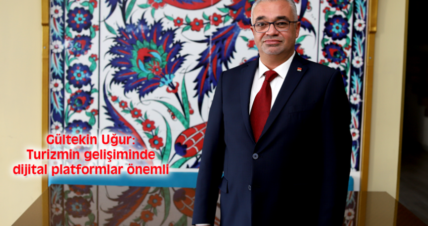 Gültekin Uğur: Turizmin gelişiminde dijital platformlar önemli