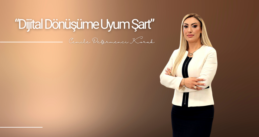 Cemile Değirmenci Koruk: “Dijital Dönüşüme Uyum Şart”