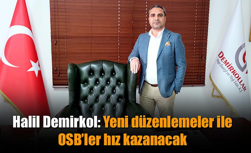 Halil Demirkol: Yeni düzenlemeler ile OSB’ler hız kazanacak