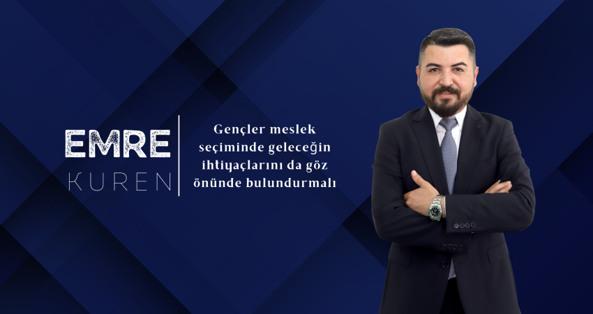 Emre Kuren: “Gençler meslek seçiminde geleceğin ihtiyaçlarını da göz önünde bulundurmalı”